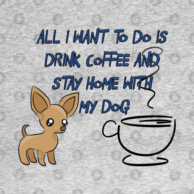 All I Want to Do is Drink Coffee and Stay Home with My Dog by Boop!